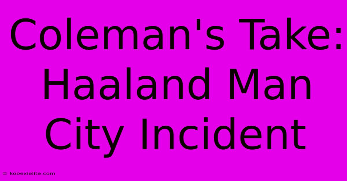 Coleman's Take: Haaland Man City Incident