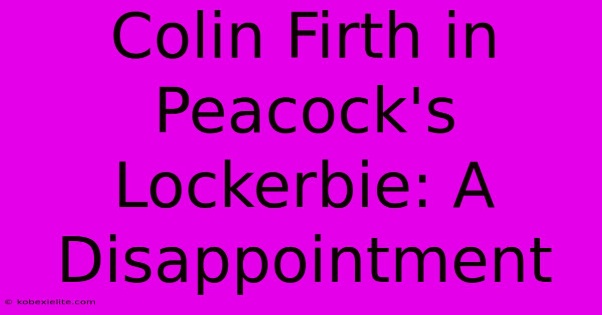 Colin Firth In Peacock's Lockerbie: A Disappointment