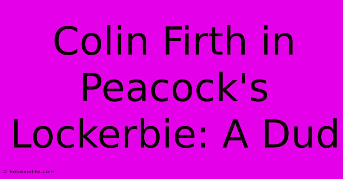 Colin Firth In Peacock's Lockerbie: A Dud