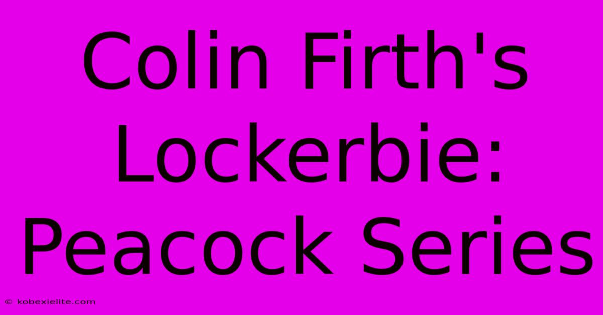 Colin Firth's Lockerbie: Peacock Series