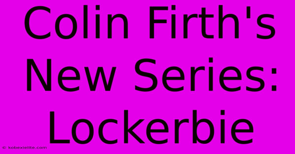 Colin Firth's New Series: Lockerbie