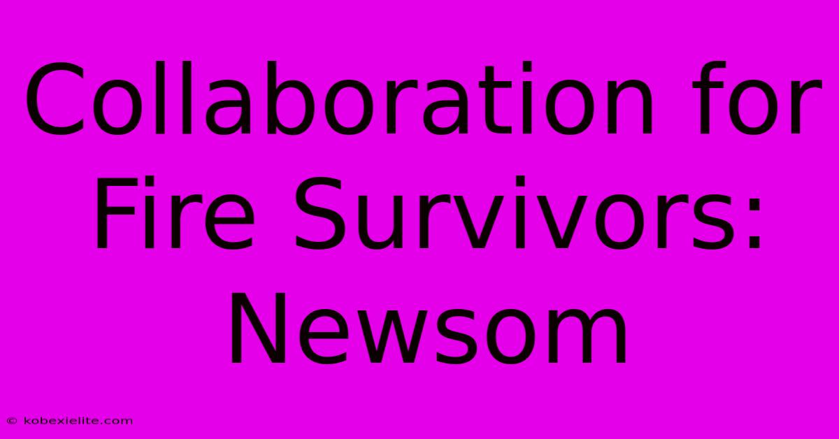 Collaboration For Fire Survivors: Newsom