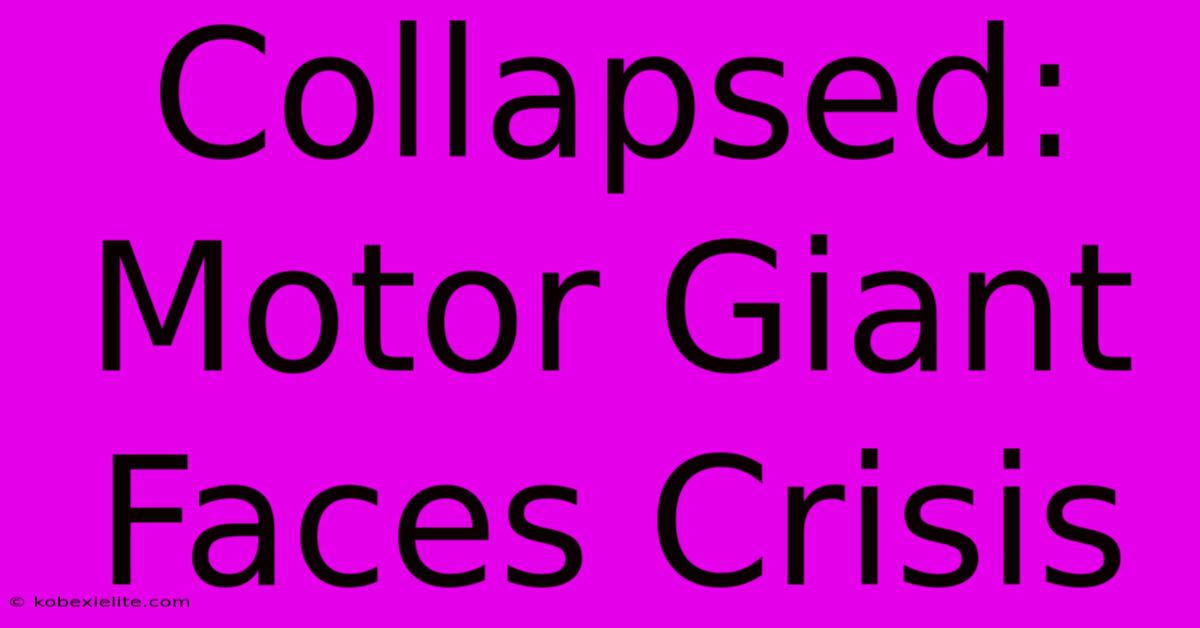 Collapsed: Motor Giant Faces Crisis