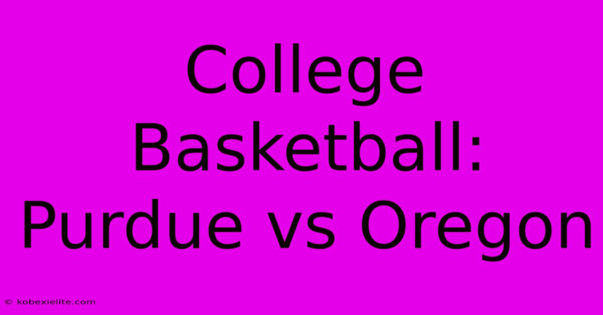 College Basketball: Purdue Vs Oregon