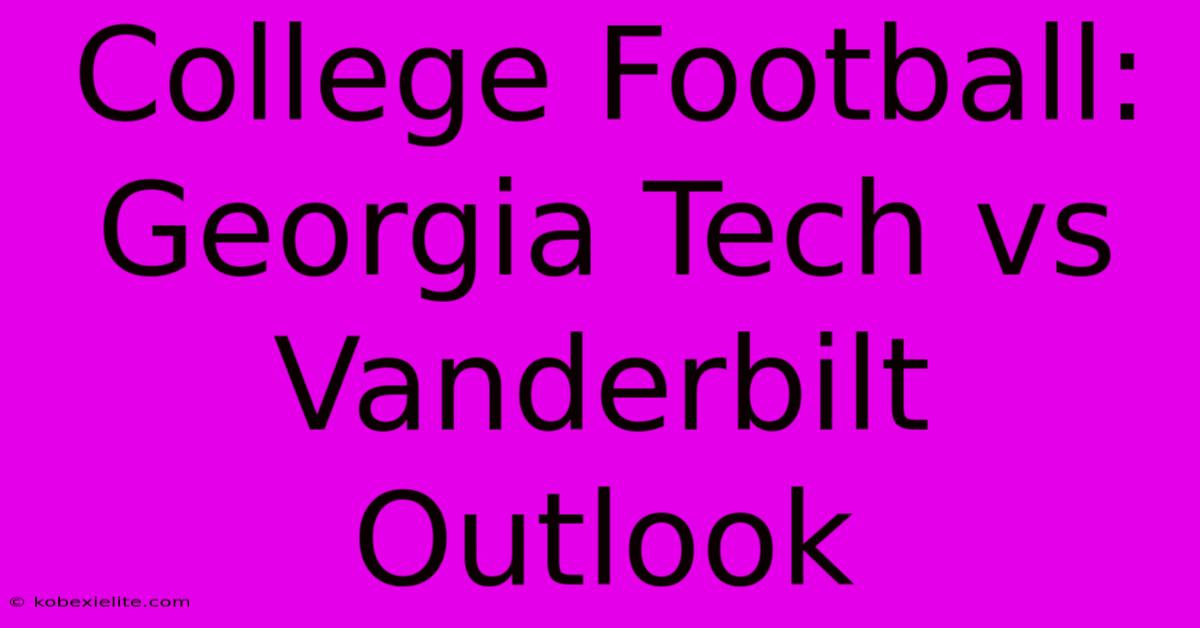 College Football: Georgia Tech Vs Vanderbilt Outlook