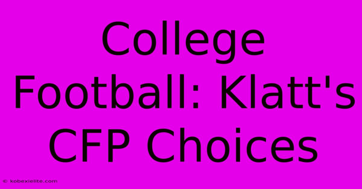 College Football: Klatt's CFP Choices