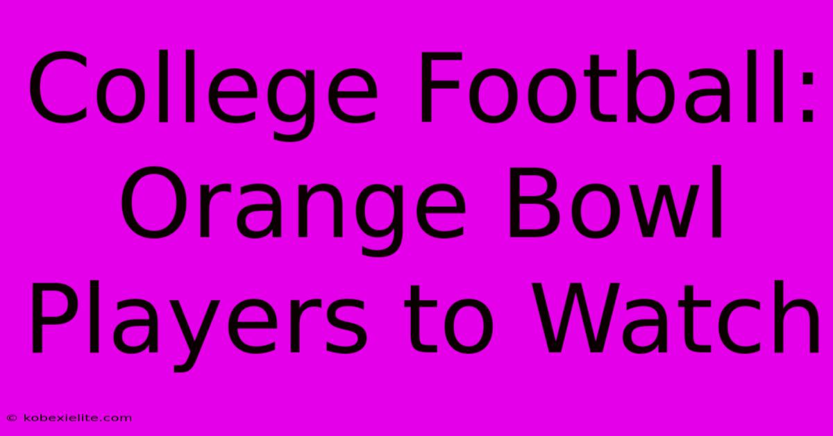 College Football: Orange Bowl Players To Watch