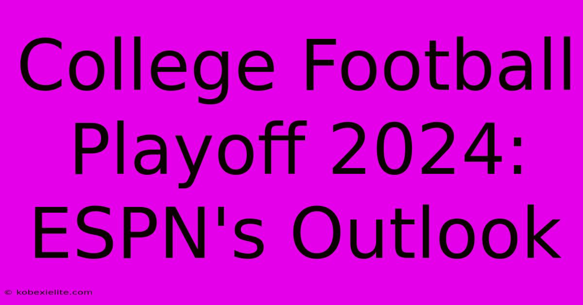 College Football Playoff 2024: ESPN's Outlook