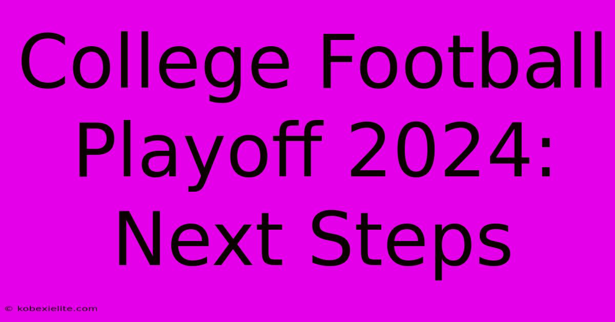 College Football Playoff 2024: Next Steps