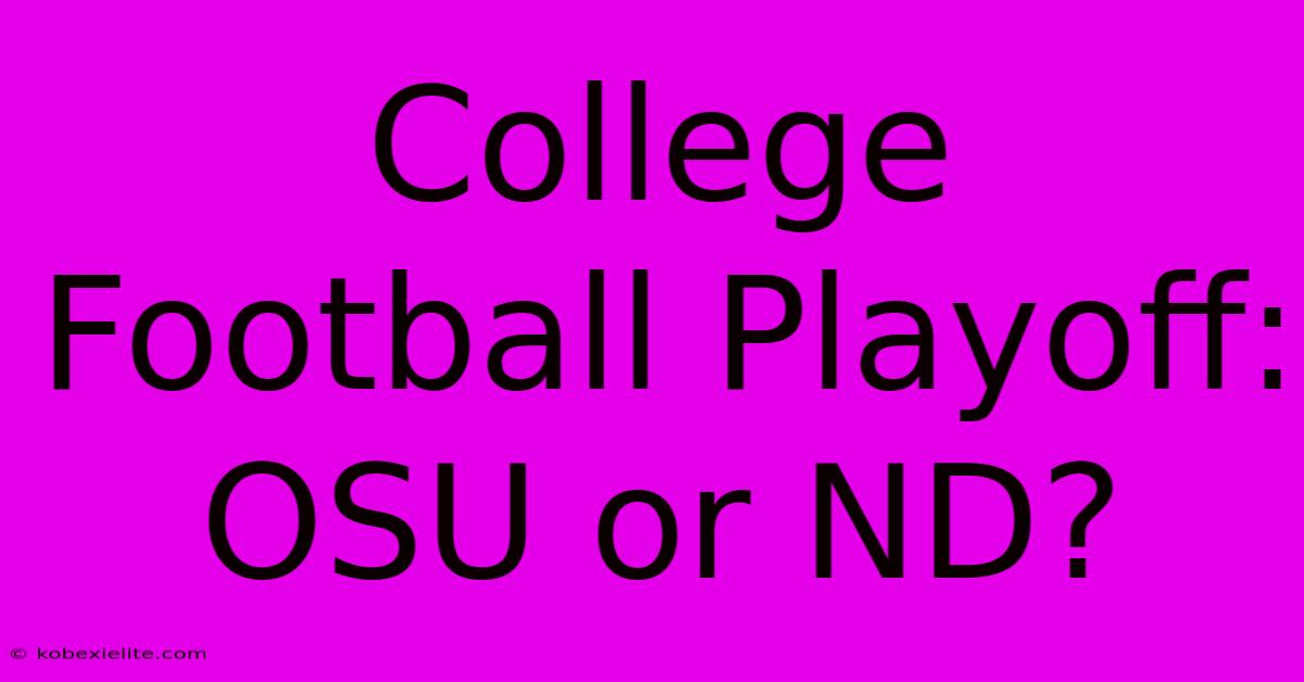 College Football Playoff: OSU Or ND?