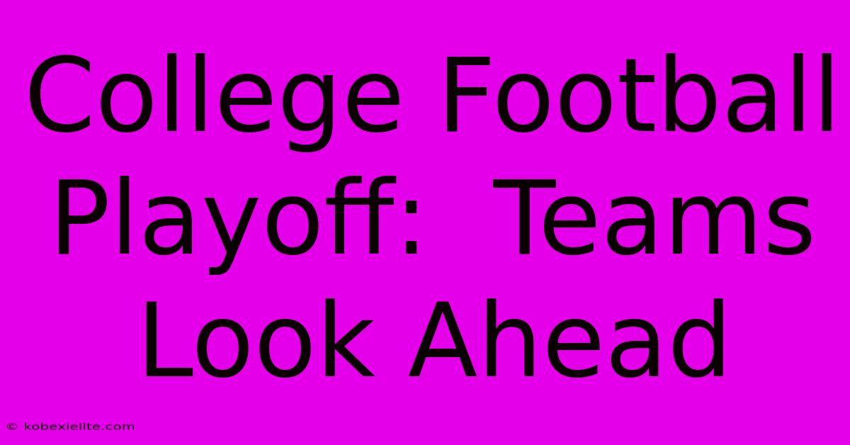 College Football Playoff:  Teams Look Ahead