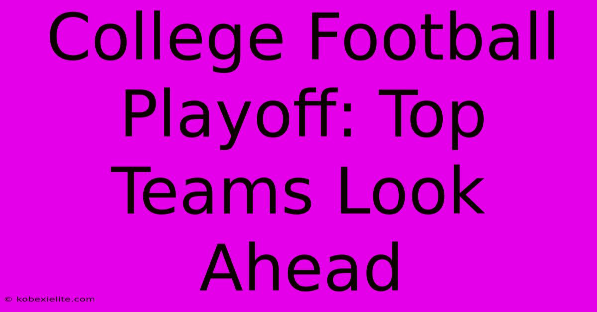 College Football Playoff: Top Teams Look Ahead