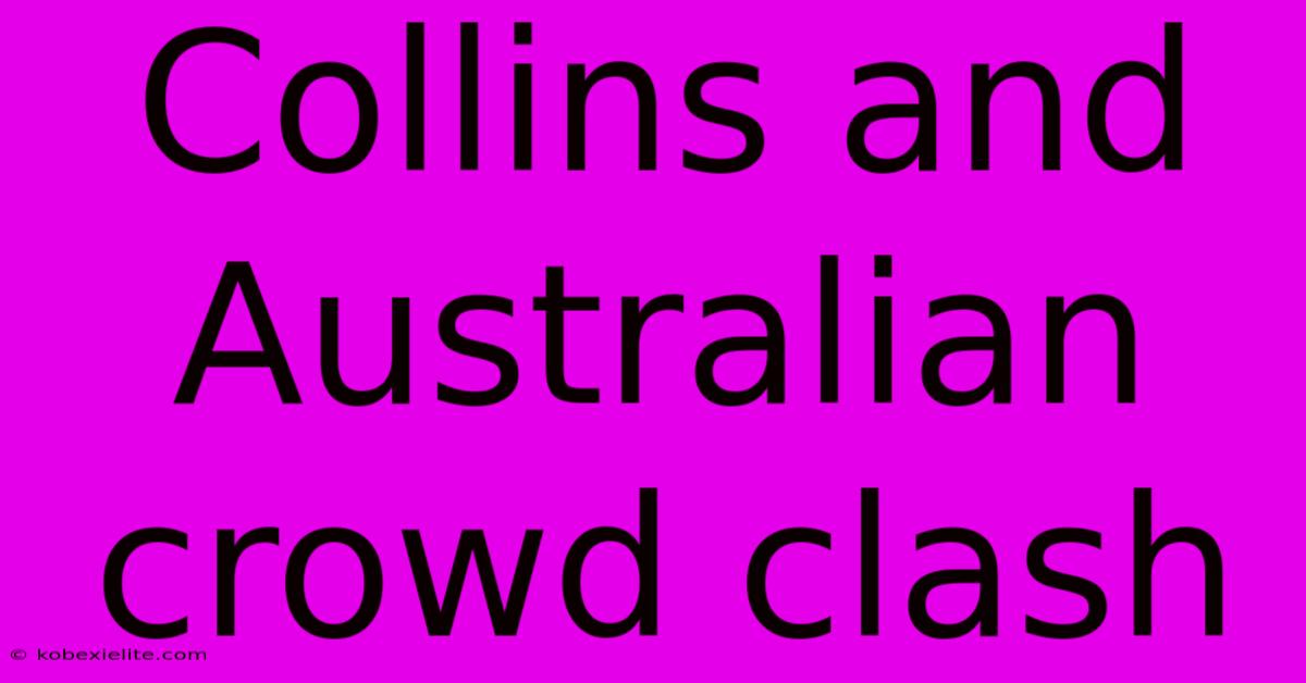 Collins And Australian Crowd Clash