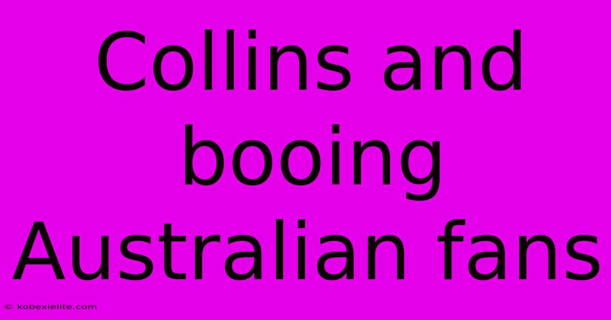 Collins And Booing Australian Fans