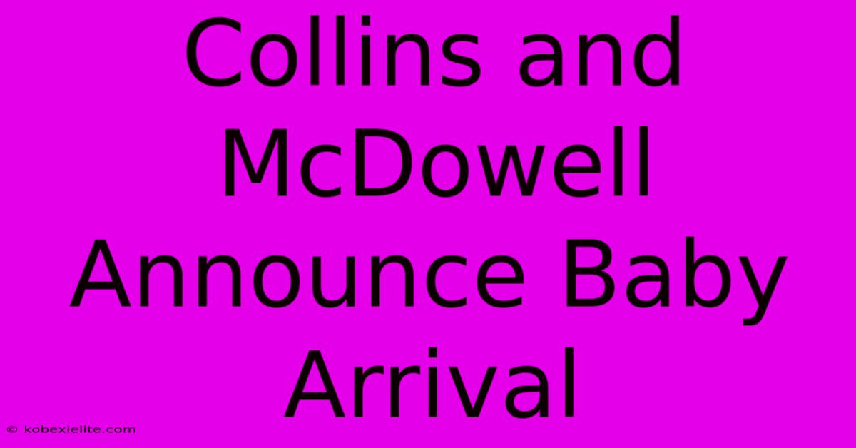 Collins And McDowell Announce Baby Arrival