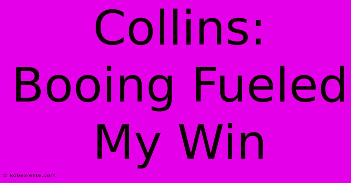 Collins: Booing Fueled My Win