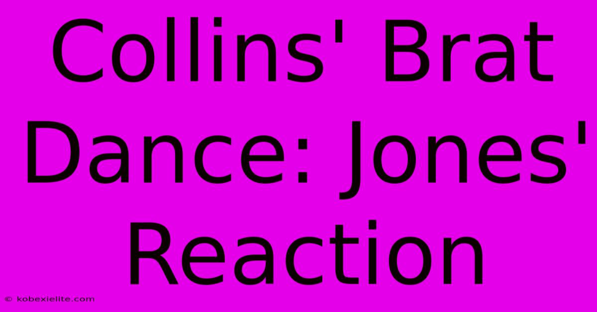 Collins' Brat Dance: Jones' Reaction