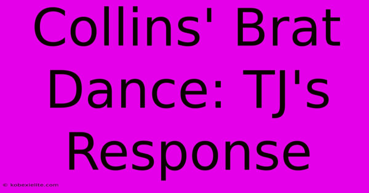 Collins' Brat Dance: TJ's Response