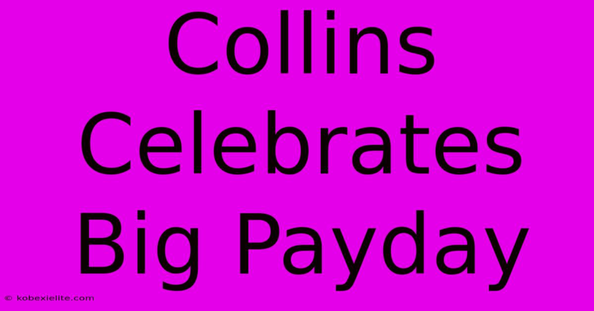 Collins Celebrates Big Payday