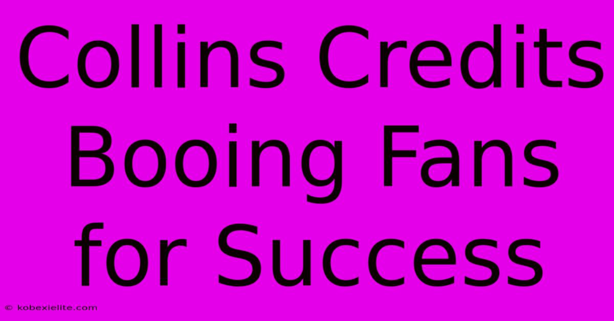 Collins Credits Booing Fans For Success