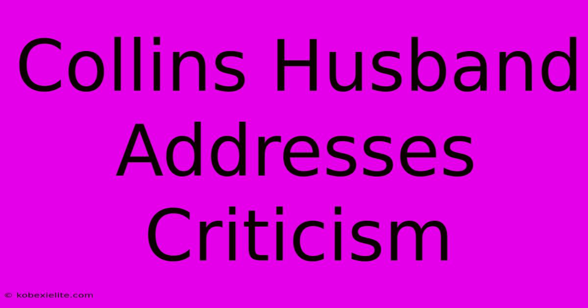 Collins Husband Addresses Criticism