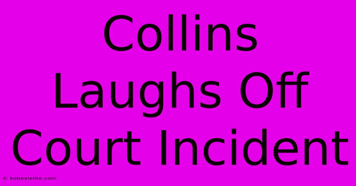 Collins Laughs Off Court Incident