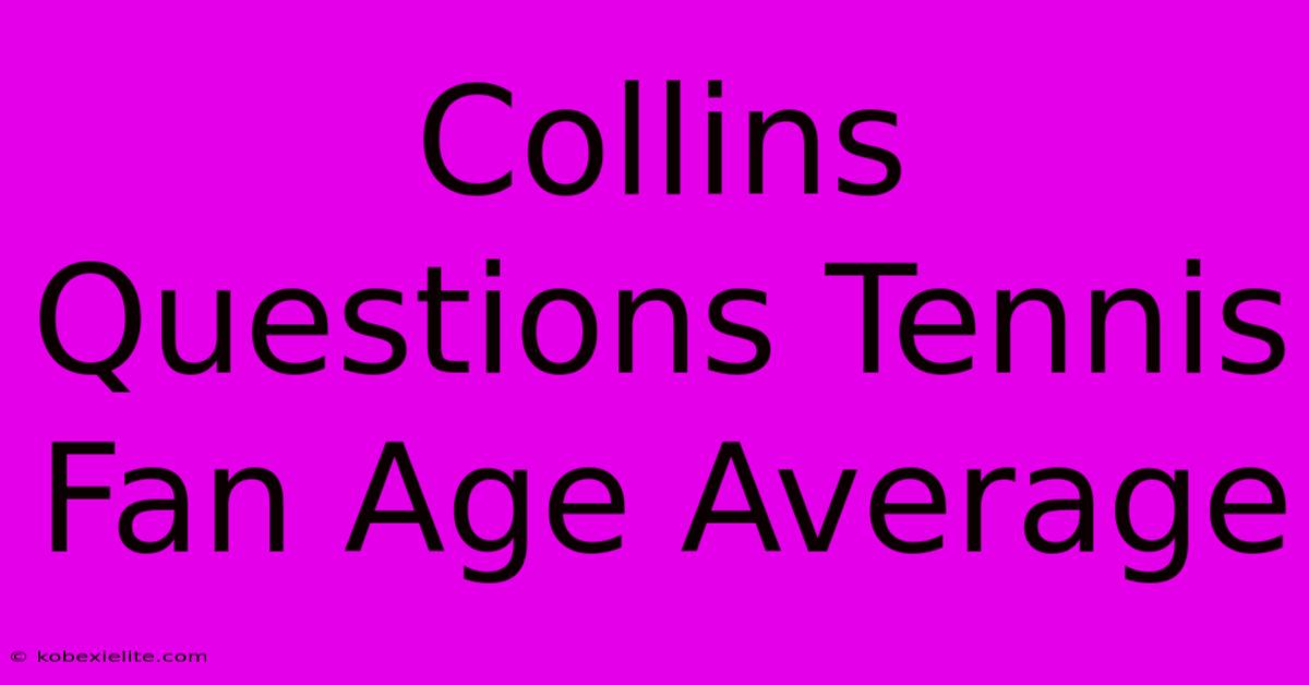 Collins Questions Tennis Fan Age Average