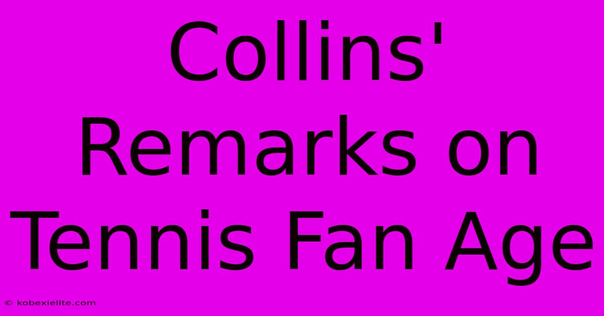 Collins' Remarks On Tennis Fan Age