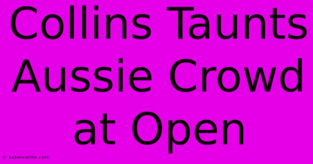 Collins Taunts Aussie Crowd At Open