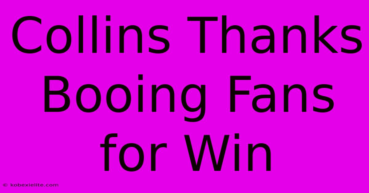 Collins Thanks Booing Fans For Win