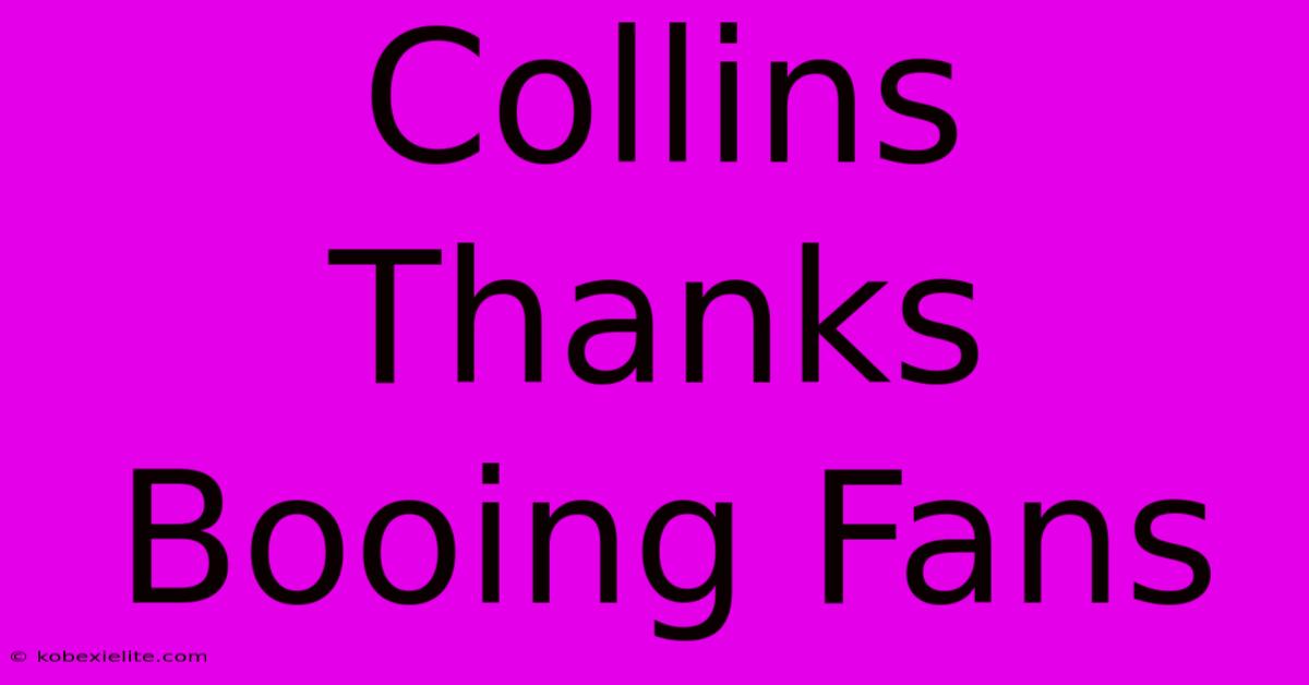 Collins Thanks Booing Fans