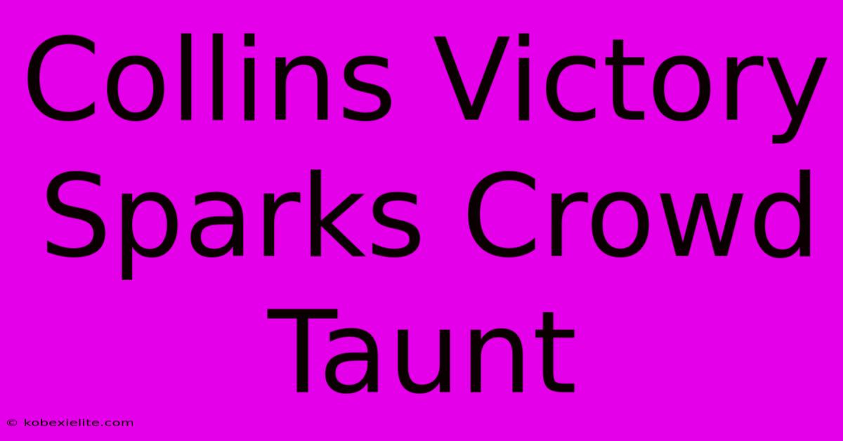 Collins Victory Sparks Crowd Taunt