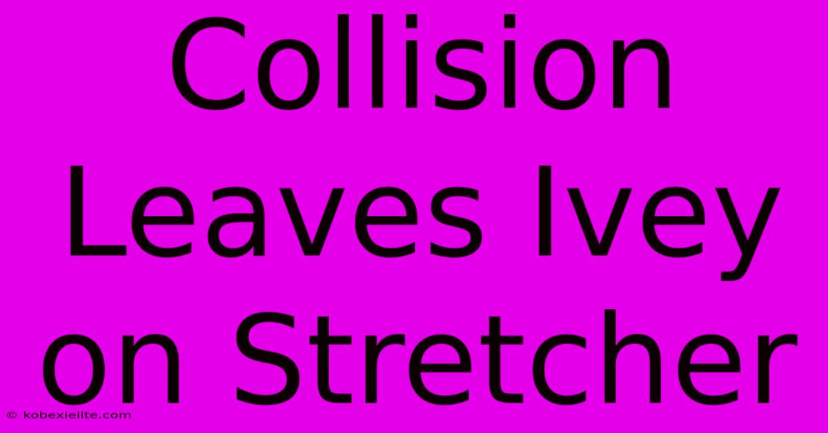 Collision Leaves Ivey On Stretcher