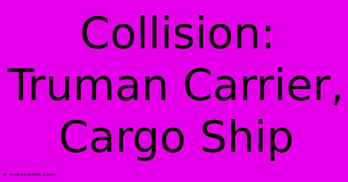 Collision: Truman Carrier, Cargo Ship