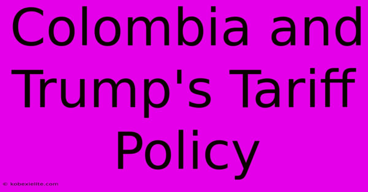 Colombia And Trump's Tariff Policy