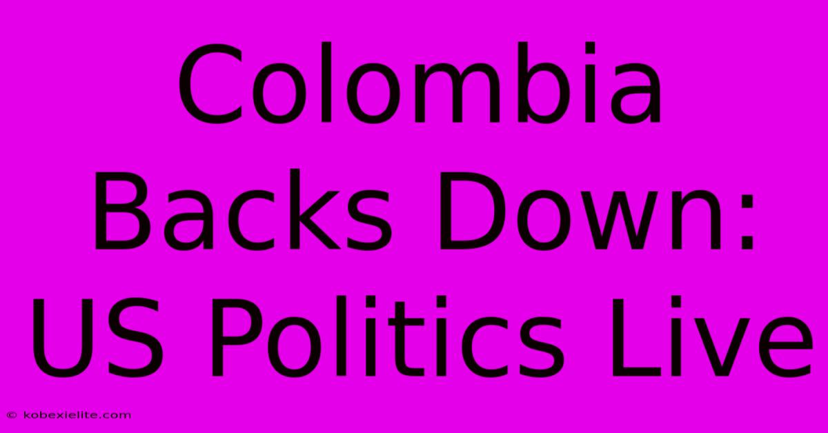 Colombia Backs Down: US Politics Live