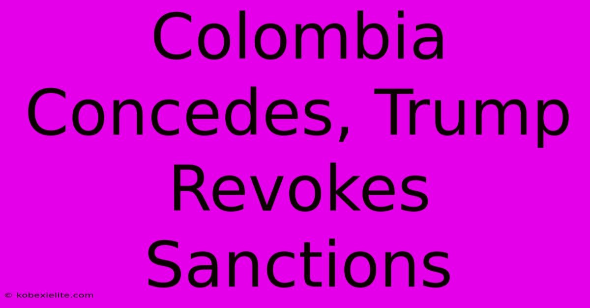 Colombia Concedes, Trump Revokes Sanctions