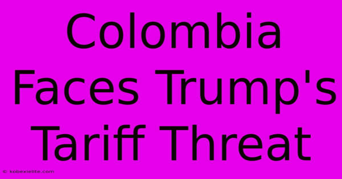 Colombia Faces Trump's Tariff Threat