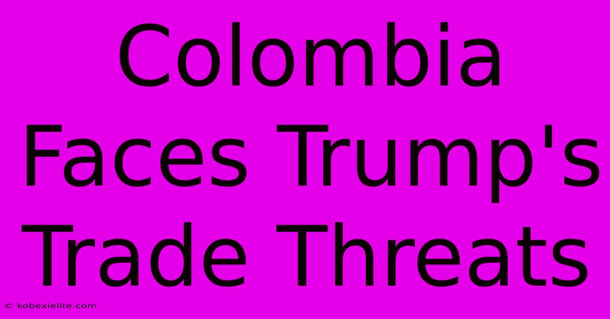 Colombia Faces Trump's Trade Threats