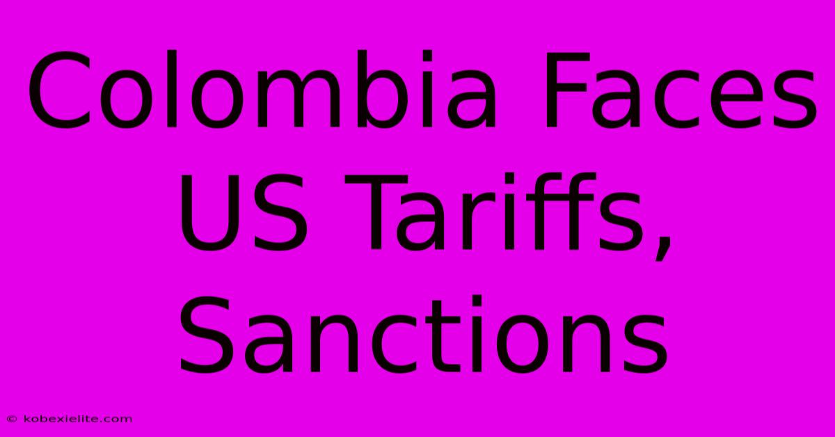 Colombia Faces US Tariffs, Sanctions