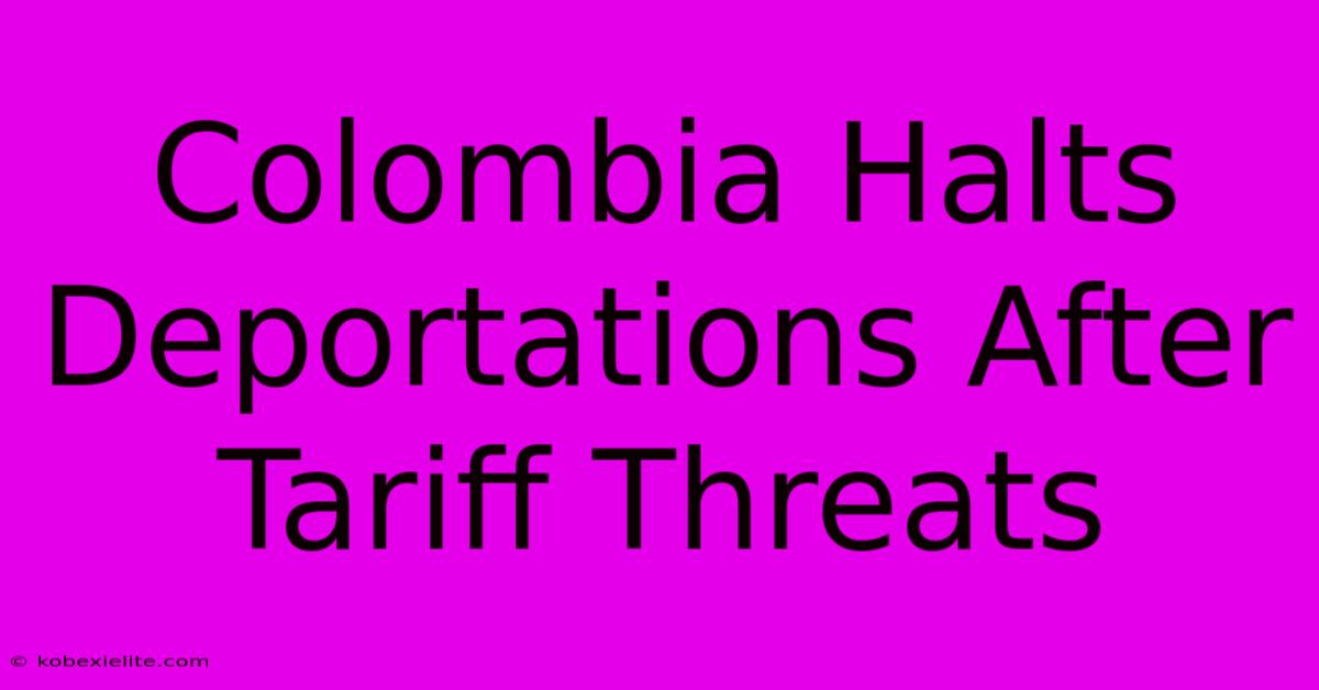 Colombia Halts Deportations After Tariff Threats