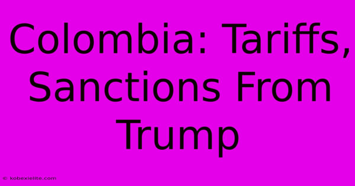 Colombia: Tariffs, Sanctions From Trump