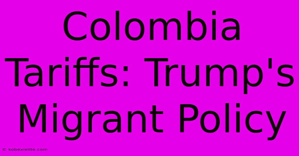 Colombia Tariffs: Trump's Migrant Policy