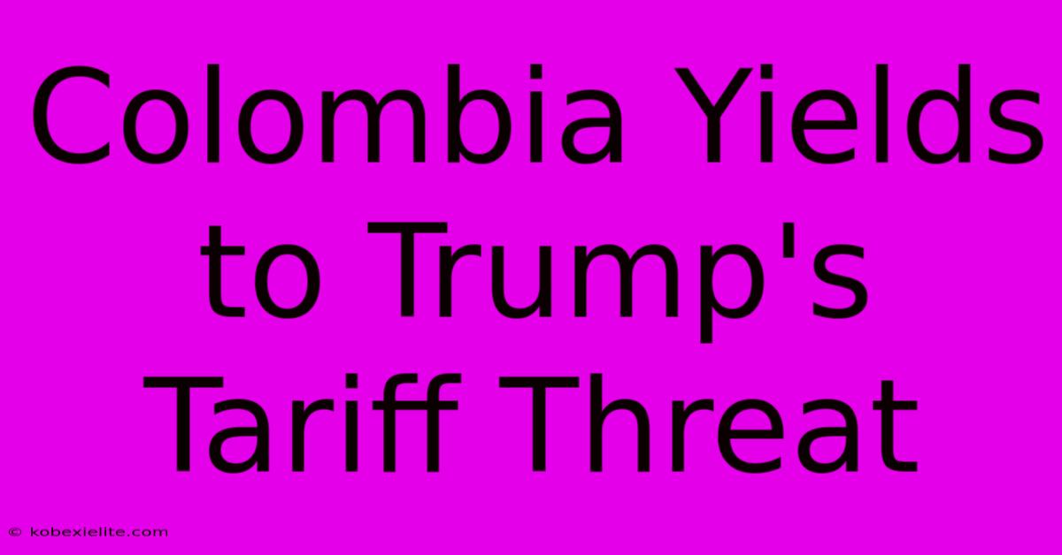 Colombia Yields To Trump's Tariff Threat