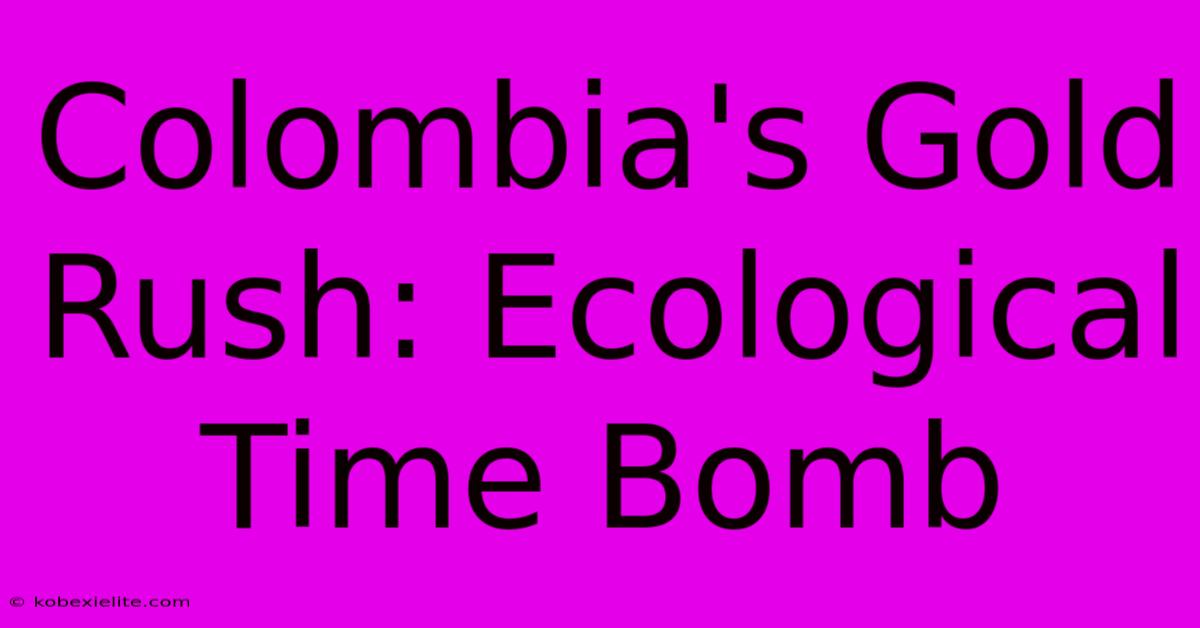 Colombia's Gold Rush: Ecological Time Bomb