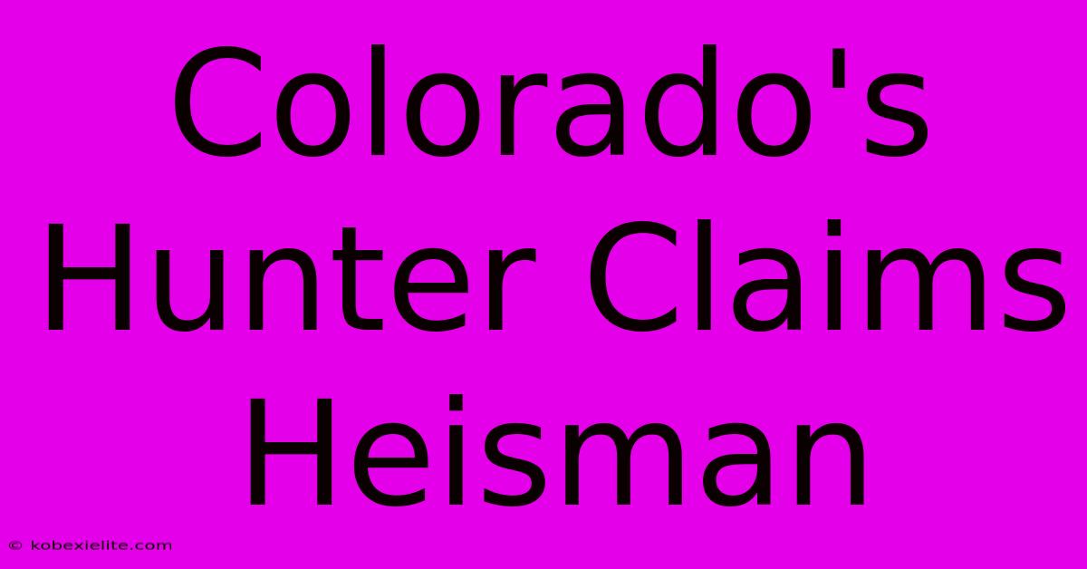 Colorado's Hunter Claims Heisman Colorado's Hunter Claims Heisman