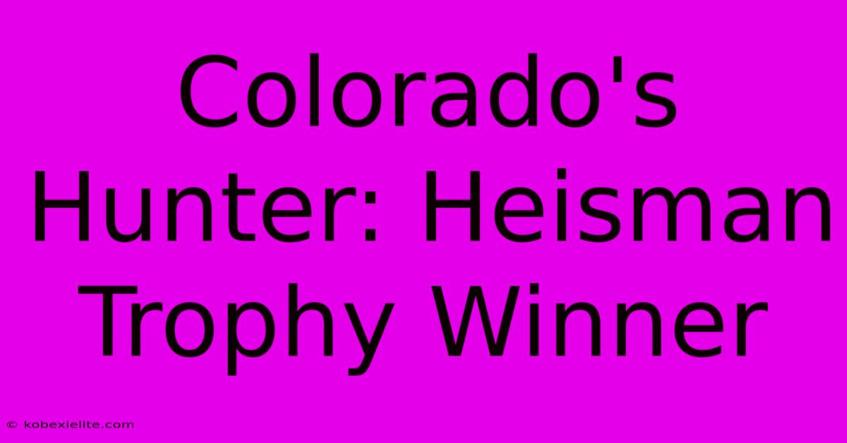 Colorado's Hunter: Heisman Trophy Winner Colorado's Hunter: Heisman Trophy Winner