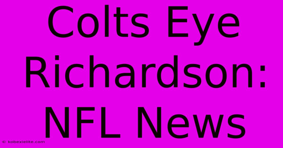 Colts Eye Richardson: NFL News