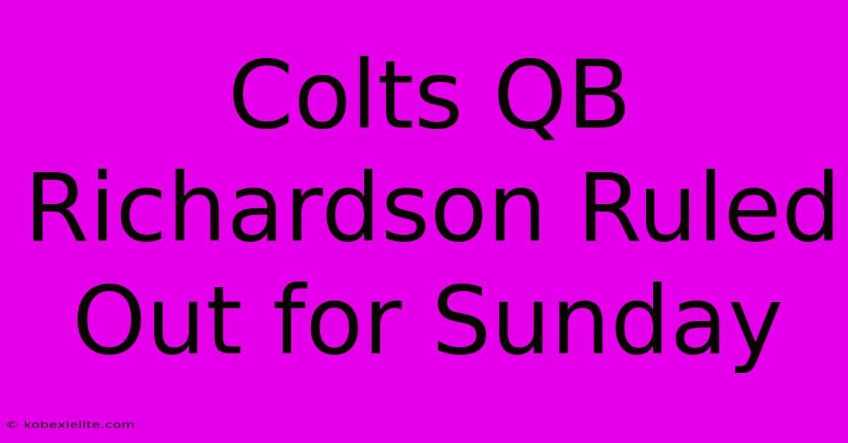 Colts QB Richardson Ruled Out For Sunday