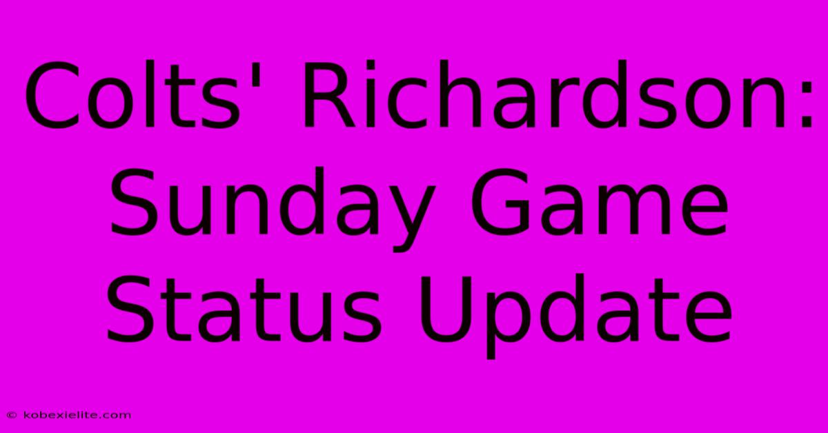 Colts' Richardson: Sunday Game Status Update